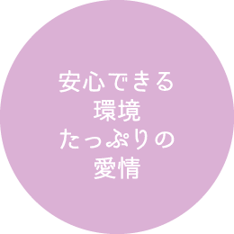 安心できる環境たっぷりの愛情